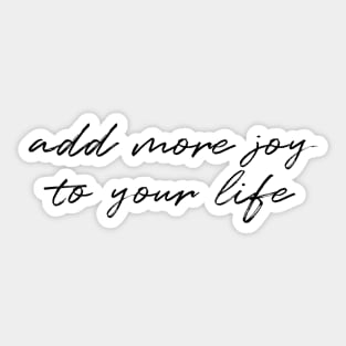 Add more joy to your life Sticker